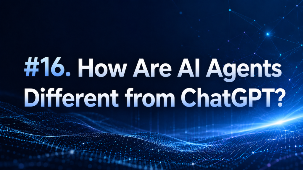 16. How Are AI Agents Different from ChatGPT?