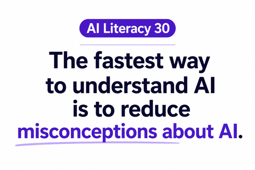 AI Literacy 30: The fastest way to understand AI is to reduce misconceptions about AI.