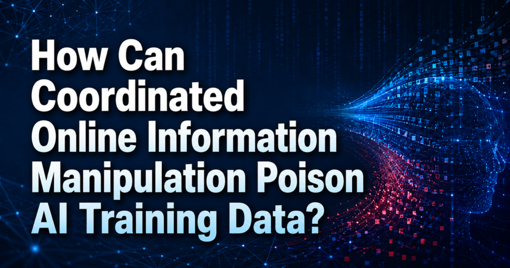 How Can Coordinated Online Information Manipulation Poison AI Training Data
