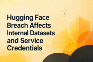 Hugging Face breach affecting internal datasets and service credentials