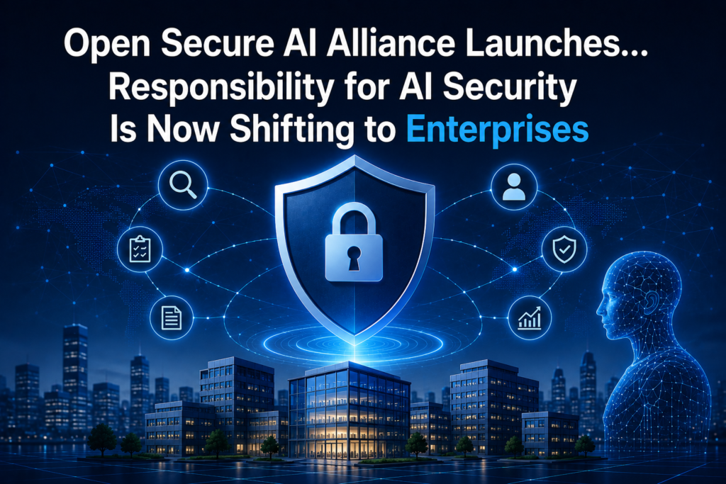 Open Secure AI Alliance Launches… Responsibility for AI Security Is Now Shifting to Enterprises