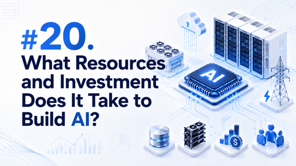 #20. What Resources and Investment Does It Take to Build AI?
